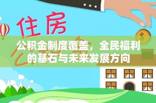 新宁公积金制度覆盖，全民福利的基石与未来发展方向