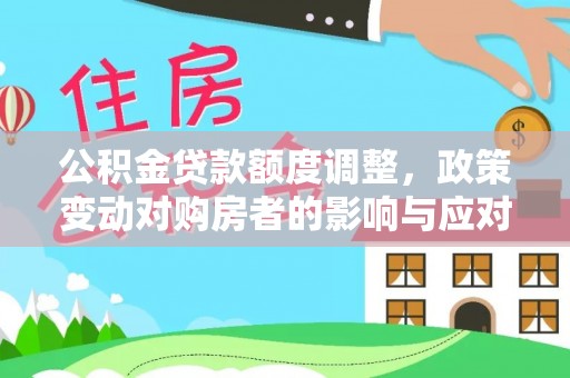 新宁公积金贷款额度调整，政策变动对购房者的影响与应对策略