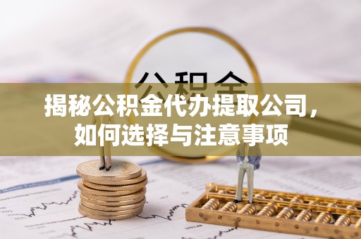 新宁揭秘公积金代办提取公司，如何选择与注意事项