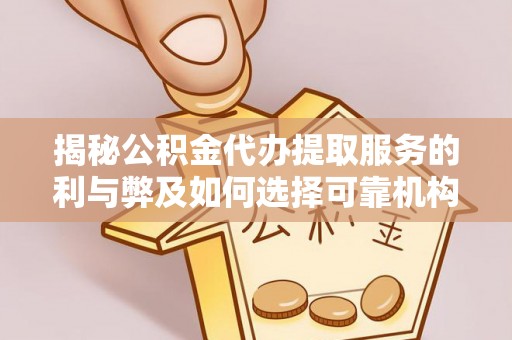新宁揭秘公积金代办提取服务的利与弊及如何选择可靠机构