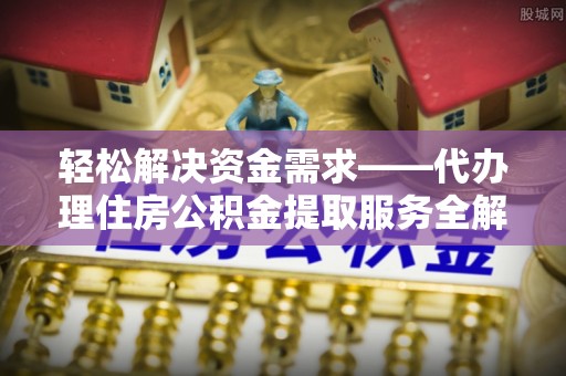 新宁轻松解决资金需求——代办理住房公积金提取服务全解析