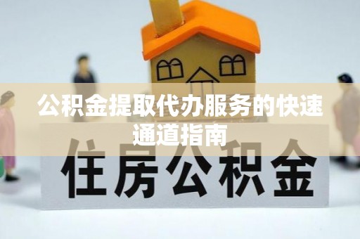 新宁公积金提取代办服务的快速通道指南