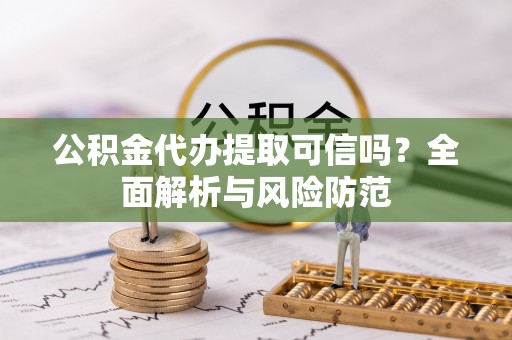 新宁公积金代办提取可信吗？全面解析与风险防范