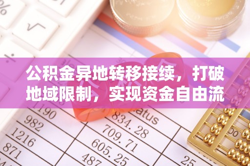 新宁公积金异地转移接续，打破地域限制，实现资金自由流动