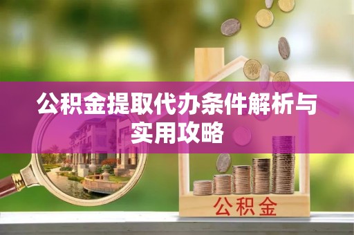 新宁公积金提取代办条件解析与实用攻略