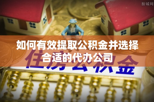 新宁如何有效提取公积金并选择合适的代办公司