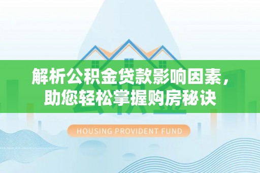 新宁解析公积金贷款影响因素，助您轻松掌握购房秘诀