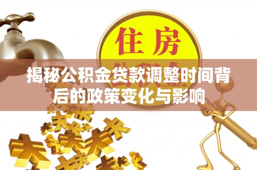 新宁揭秘公积金贷款调整时间背后的政策变化与影响