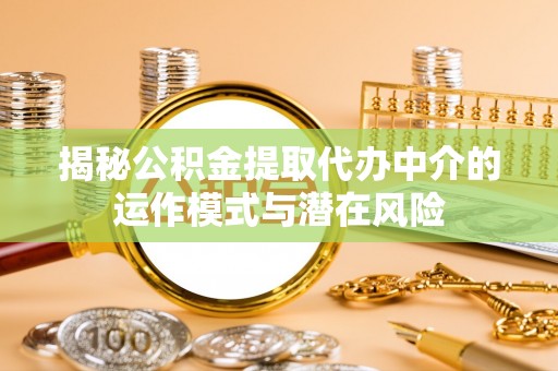 新宁揭秘公积金提取代办中介的运作模式与潜在风险