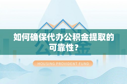 新宁如何确保代办公积金提取的可靠性？