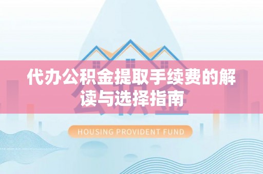 新宁代办公积金提取手续费的解读与选择指南