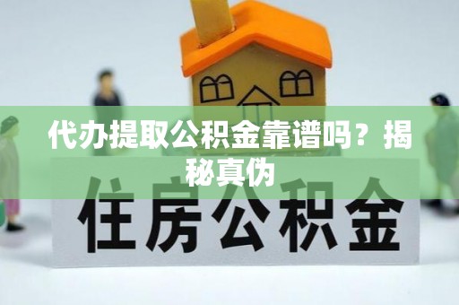 新宁代办提取公积金靠谱吗？揭秘真伪