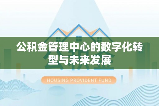 新宁公积金管理中心的数字化转型与未来发展