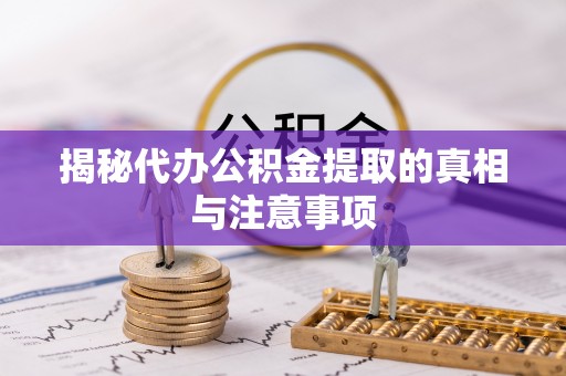 新宁揭秘代办公积金提取的真相与注意事项