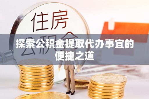 新宁探索公积金提取代办事宜的便捷之道