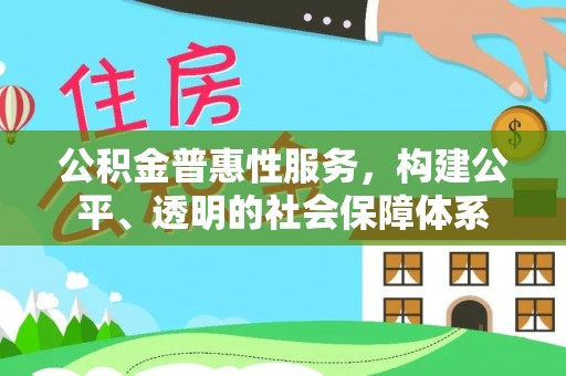 新宁公积金普惠性服务，构建公平、透明的社会保障体系