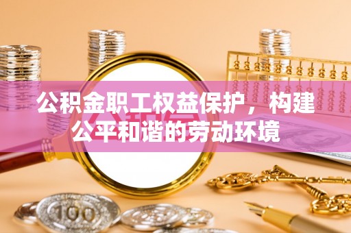 新宁公积金职工权益保护，构建公平和谐的劳动环境