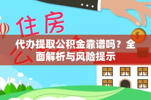 新宁代办提取公积金靠谱吗？全面解析与风险提示