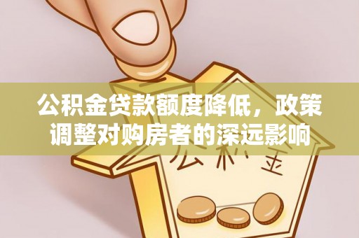 新宁公积金贷款额度降低，政策调整对购房者的深远影响